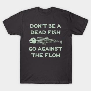 Don't Be A Dead Fish - Go Against The Flow (v17) T-Shirt